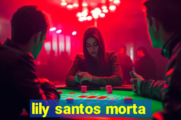 lily santos morta